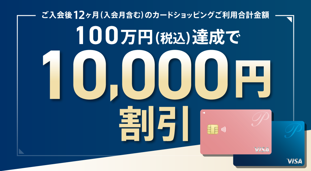 ご入会後12ヶ月(入会月含む)のカードショッピングご利用合計金額100万円(税込)達成で10,000円割引