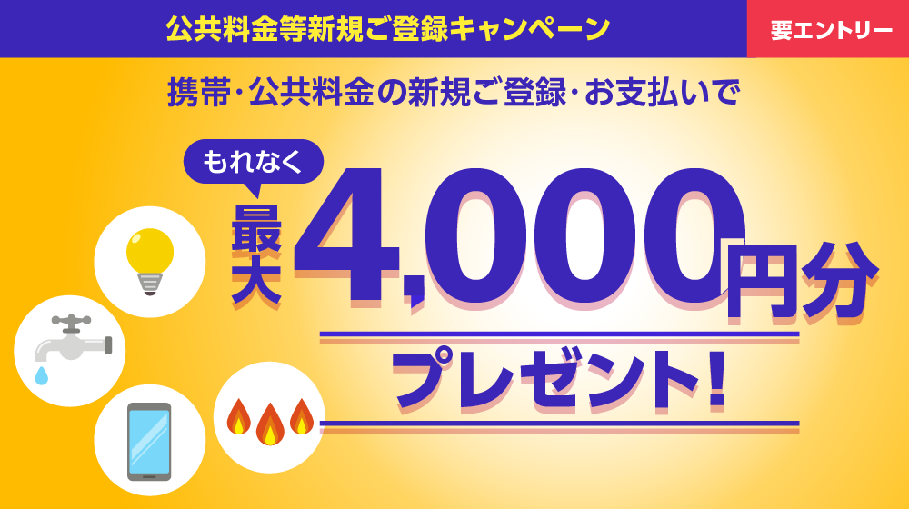 携帯・公共料金の新規ご登録・お支払いでもれなく最大4,000円分プレゼント！