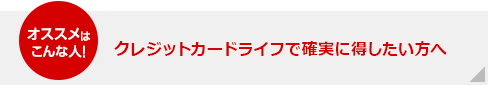 オススメはこんな人！　クレジットカードライフで確実に得したい方へ