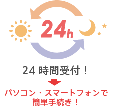 24時間受付！パソコン・スマートフォンで簡単手続き！