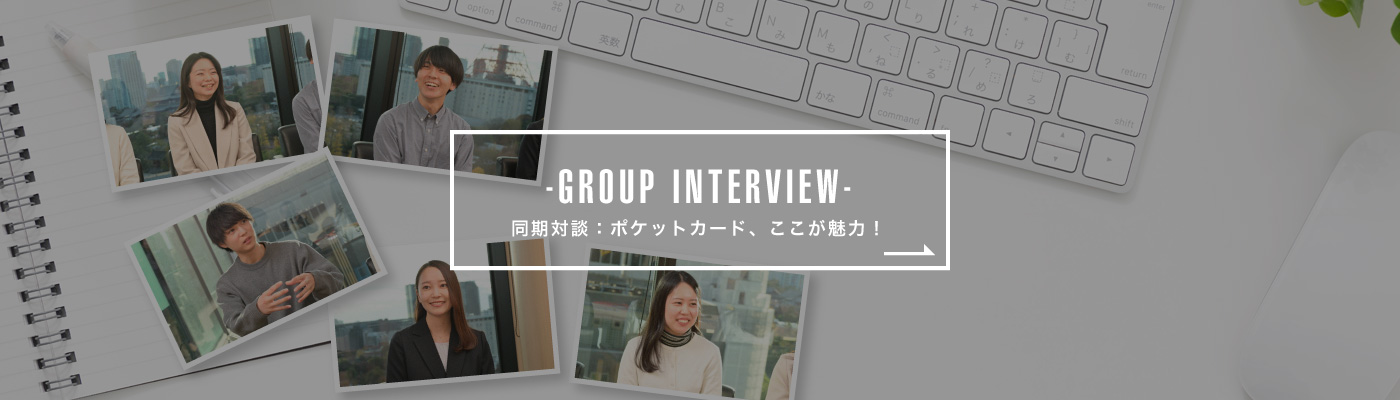 GROUP INTERVIEW 若手社員グループインタビュー