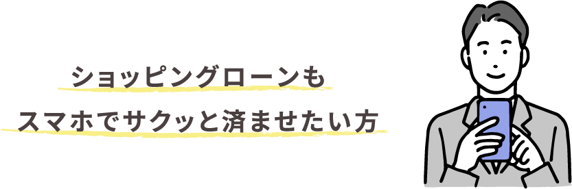 ショッピングローンもスマホでサクッと済ませたい方